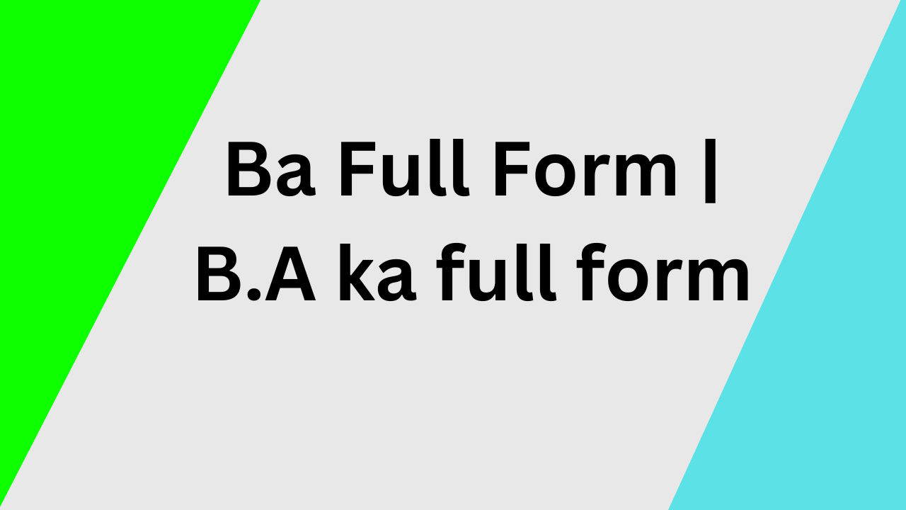 Ba Full Form | B.A ka full form क्या है B.A करने के लिए Best Colleges