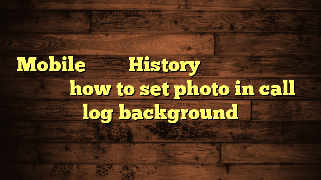 Mobile की कॉल History में अपना फोटो कैसे लगाएं । how to set photo in call log background