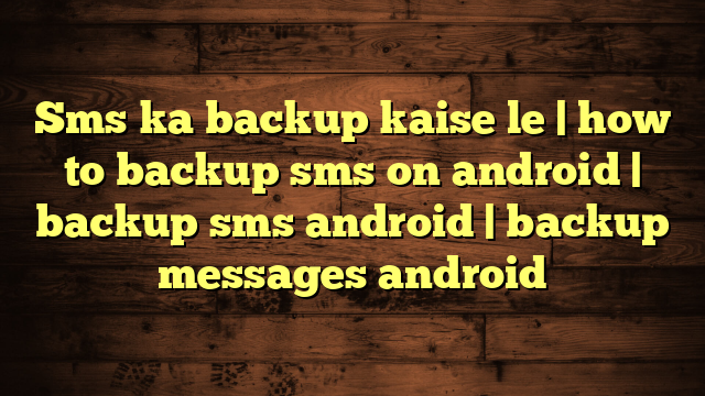 Sms ka backup kaise le | how to backup sms on android | backup sms android | backup messages android
