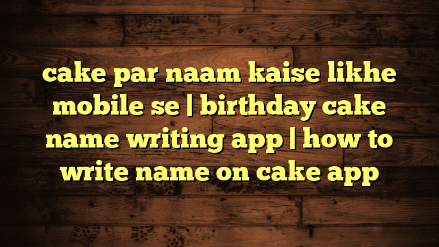 cake par naam kaise likhe mobile se | birthday cake name writing app | how to write name on cake app